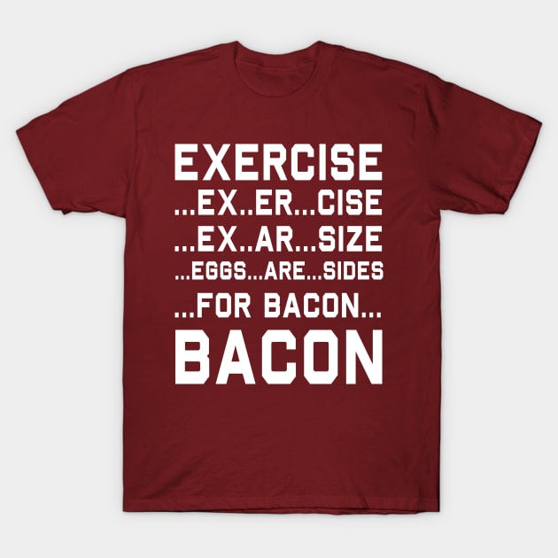 Exercise = Eggs are sides for bacon T-Shirt by Portals